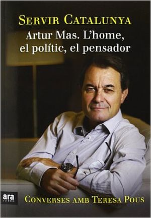 Servir Catalunya. Artur Mas, l’home, el polític, el pensador