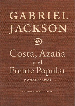 Costa, Azaña, el Frente Popular y otros ensayos