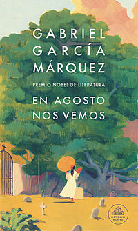 En agosto nos vemos Gabriel García Márquez Literatura Random House Agencia Literaria Carmen Balcells