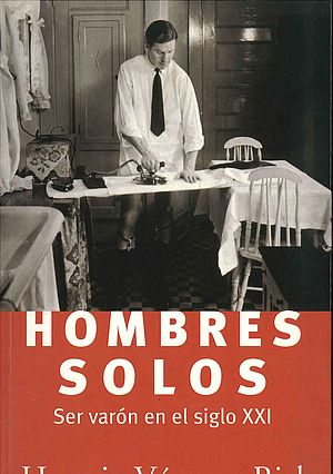 Hombres solos. Ser varón en el siglo XXI