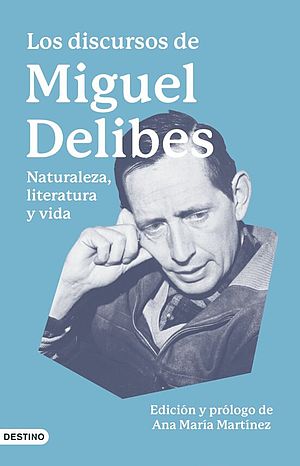 Los discursos de Miguel Delibes. Naturaleza, literatura y vida