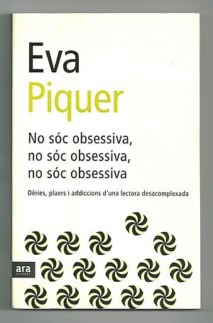 No sóc obsessiva, no sóc obsessiva, no sóc obsessiva: Dèries, plaers i addiccions d'una lectora desacomplexada