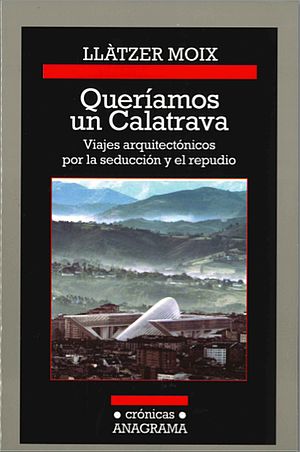 Queríamos un Calatrava. Viajes arquitectónicos por la seducción y el repudio.