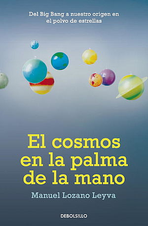 El cosmos en la palma de la mano. Del Big Bang a nuestro origen en el polvo de estrellas