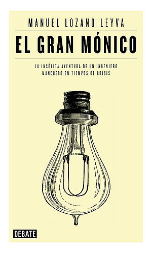 El gran Mónico. La insólita aventura de un ingeniero manchego en tiempos de crisis