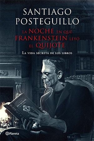 La noche en que Frankenstein leyó el Quijote. La vida secreta de los libros