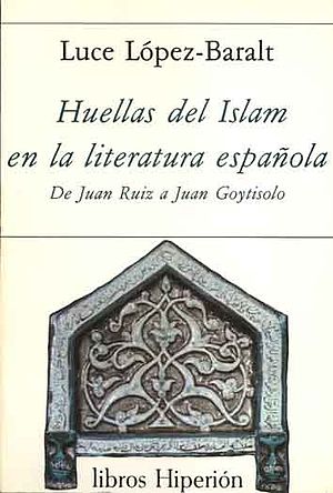 Huellas del Islam en la literatura española. De Juan Ruiz a Juan Goytisolo