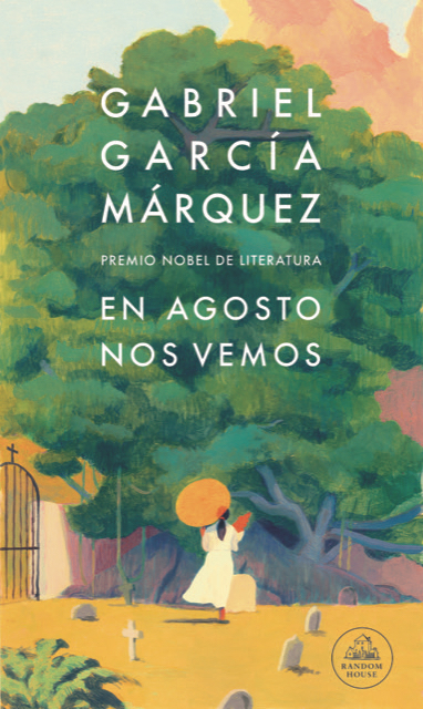 En agosto nos vemos Gabriel García Márquez Literatura Random House Agencia Literaria Carmen Balcells